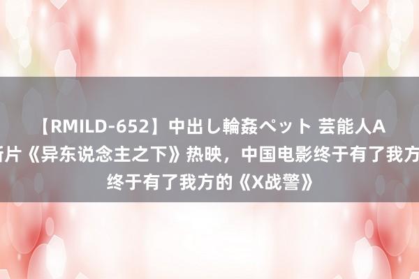 【RMILD-652】中出し輪姦ペット 芸能人AYA 胡先煦新片《异东说念主之下》热映，中国电影终于有了我方的《X战警》