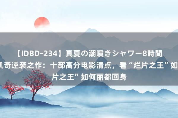 【IDBD-234】真夏の潮噴きシャワー8時間 尼古拉斯·凯奇逆袭之作：十部高分电影清点，看“烂片之王”如何丽都回身